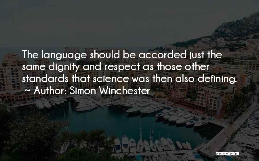 Simon Winchester Quotes: The Language Should Be Accorded Just The Same Dignity And Respect As Those Other Standards That Science Was Then Also