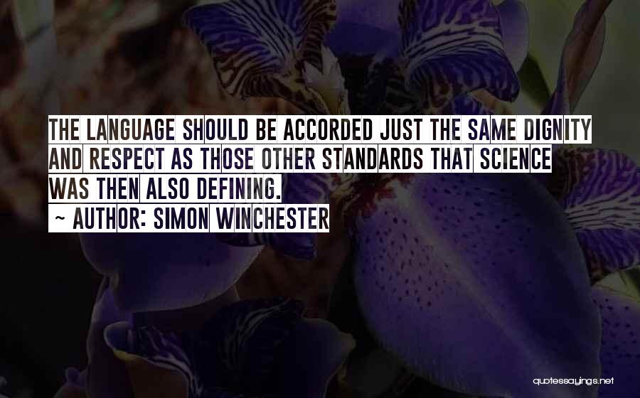 Simon Winchester Quotes: The Language Should Be Accorded Just The Same Dignity And Respect As Those Other Standards That Science Was Then Also