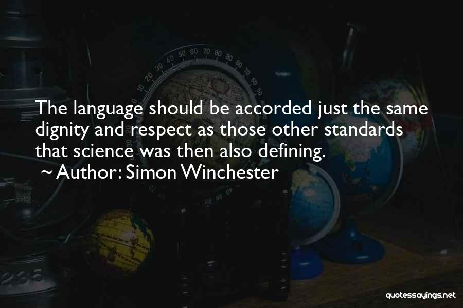 Simon Winchester Quotes: The Language Should Be Accorded Just The Same Dignity And Respect As Those Other Standards That Science Was Then Also