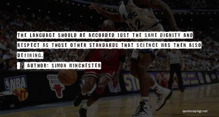 Simon Winchester Quotes: The Language Should Be Accorded Just The Same Dignity And Respect As Those Other Standards That Science Was Then Also