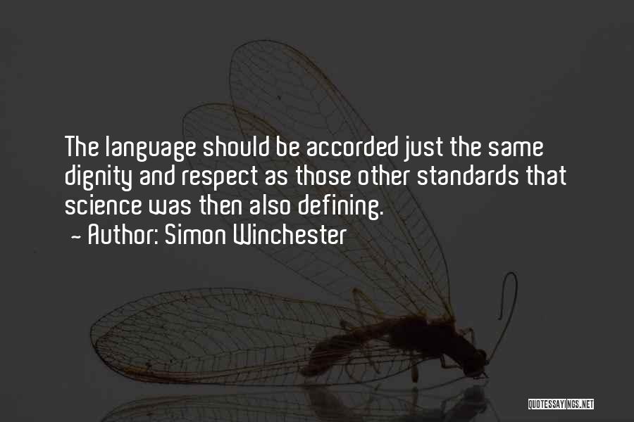 Simon Winchester Quotes: The Language Should Be Accorded Just The Same Dignity And Respect As Those Other Standards That Science Was Then Also