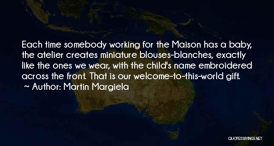 Martin Margiela Quotes: Each Time Somebody Working For The Maison Has A Baby, The Atelier Creates Miniature Blouses-blanches, Exactly Like The Ones We