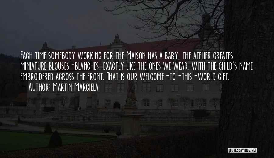 Martin Margiela Quotes: Each Time Somebody Working For The Maison Has A Baby, The Atelier Creates Miniature Blouses-blanches, Exactly Like The Ones We