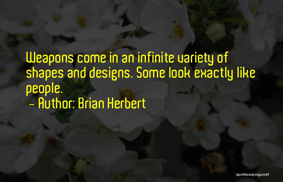 Brian Herbert Quotes: Weapons Come In An Infinite Variety Of Shapes And Designs. Some Look Exactly Like People.