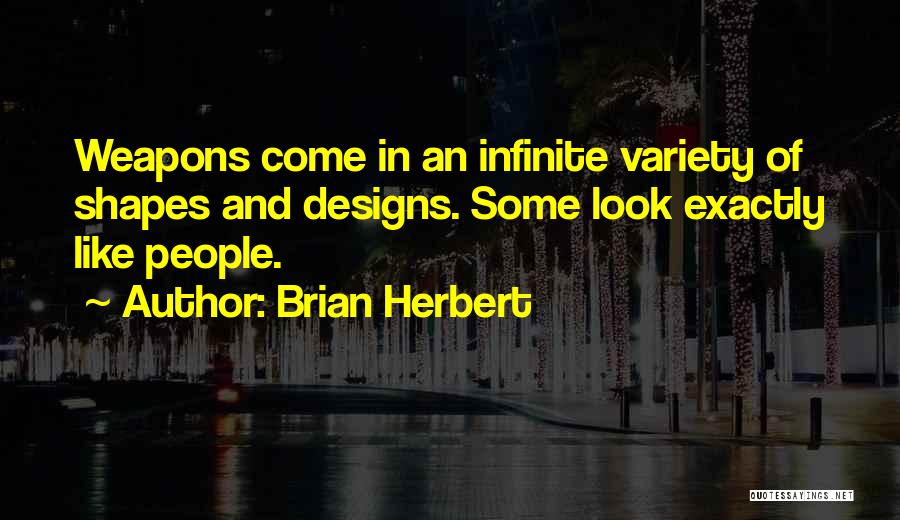 Brian Herbert Quotes: Weapons Come In An Infinite Variety Of Shapes And Designs. Some Look Exactly Like People.