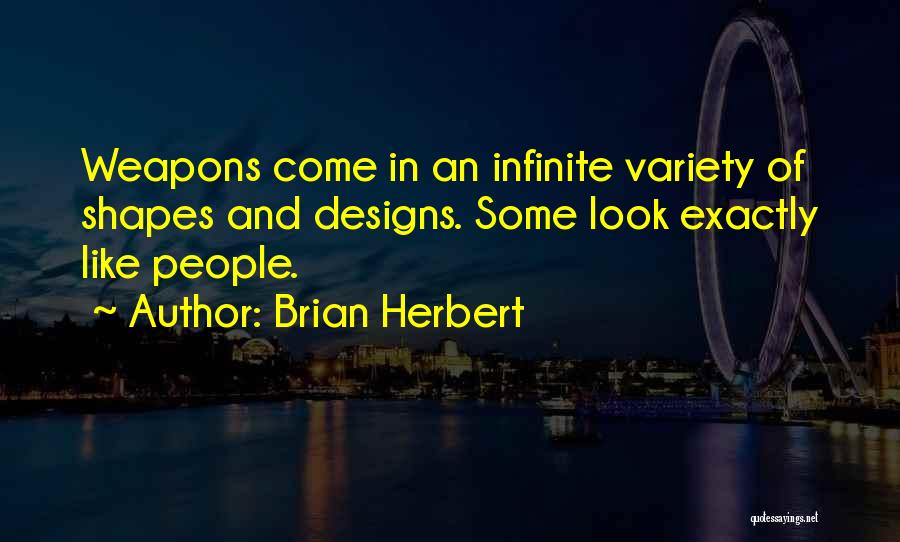 Brian Herbert Quotes: Weapons Come In An Infinite Variety Of Shapes And Designs. Some Look Exactly Like People.