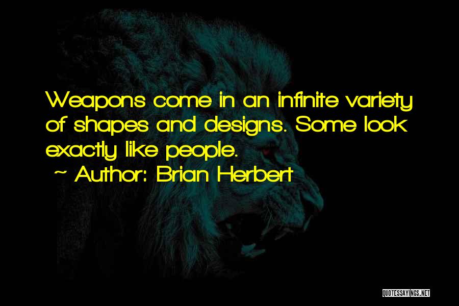 Brian Herbert Quotes: Weapons Come In An Infinite Variety Of Shapes And Designs. Some Look Exactly Like People.