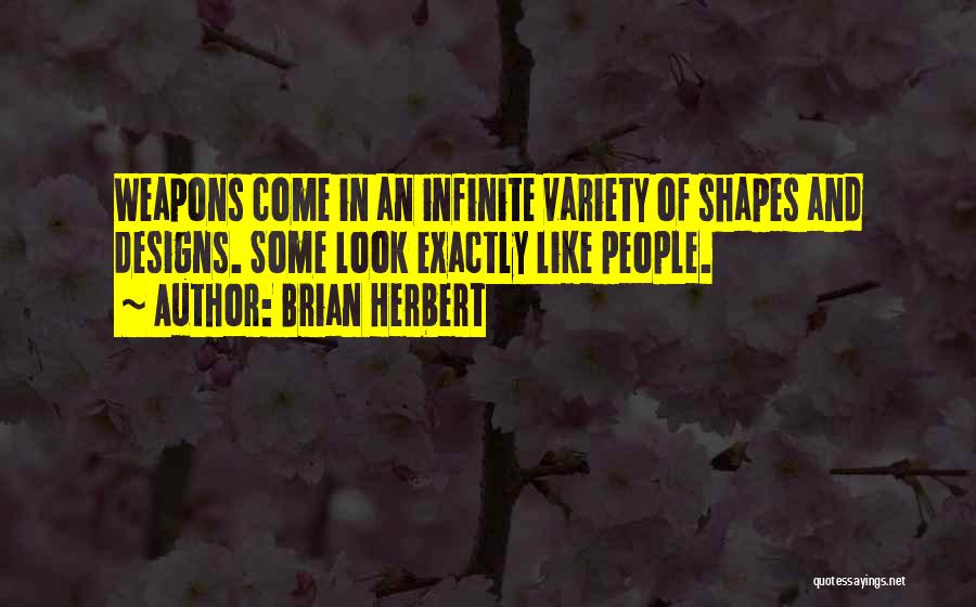 Brian Herbert Quotes: Weapons Come In An Infinite Variety Of Shapes And Designs. Some Look Exactly Like People.