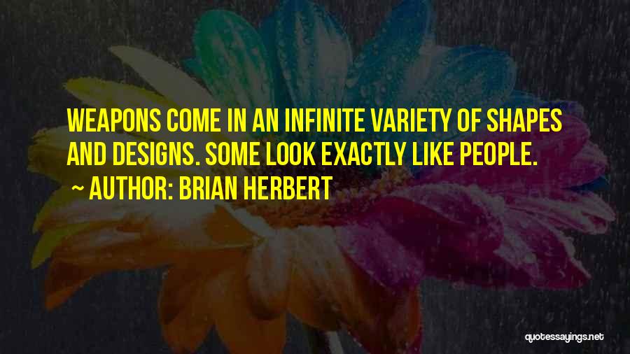 Brian Herbert Quotes: Weapons Come In An Infinite Variety Of Shapes And Designs. Some Look Exactly Like People.