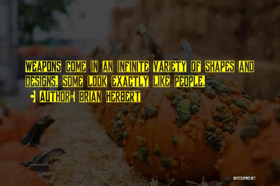 Brian Herbert Quotes: Weapons Come In An Infinite Variety Of Shapes And Designs. Some Look Exactly Like People.