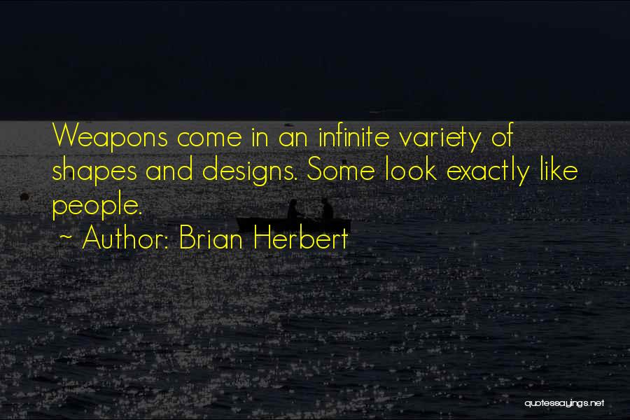 Brian Herbert Quotes: Weapons Come In An Infinite Variety Of Shapes And Designs. Some Look Exactly Like People.