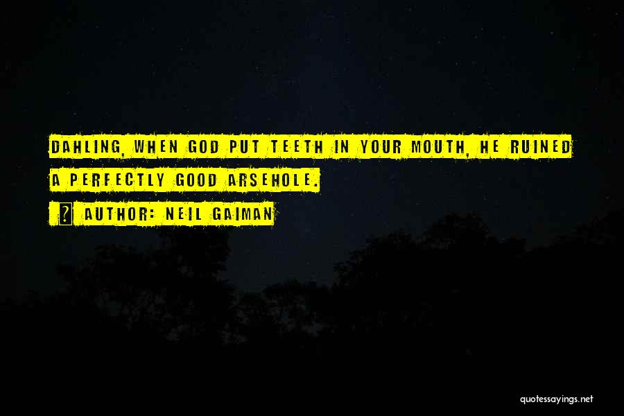 Neil Gaiman Quotes: Dahling, When God Put Teeth In Your Mouth, He Ruined A Perfectly Good Arsehole.