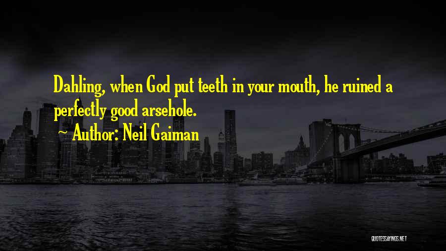 Neil Gaiman Quotes: Dahling, When God Put Teeth In Your Mouth, He Ruined A Perfectly Good Arsehole.