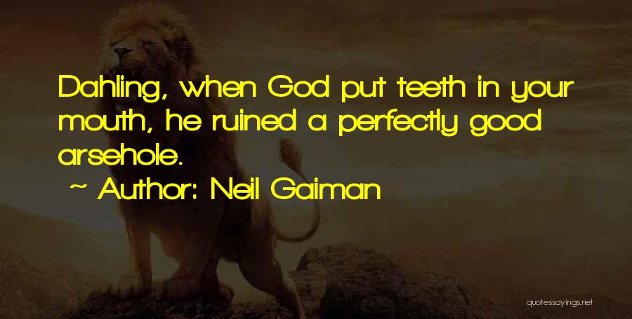Neil Gaiman Quotes: Dahling, When God Put Teeth In Your Mouth, He Ruined A Perfectly Good Arsehole.