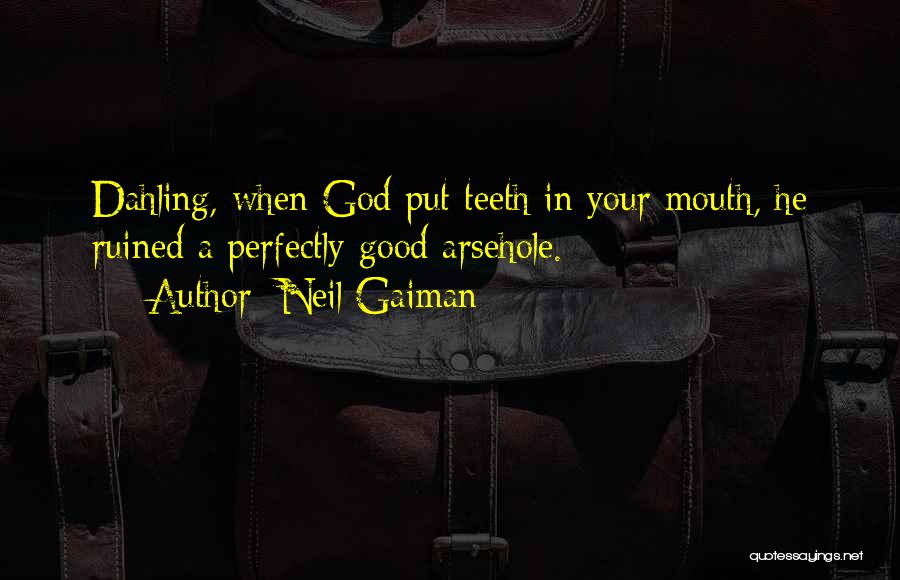 Neil Gaiman Quotes: Dahling, When God Put Teeth In Your Mouth, He Ruined A Perfectly Good Arsehole.
