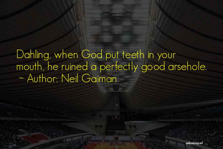 Neil Gaiman Quotes: Dahling, When God Put Teeth In Your Mouth, He Ruined A Perfectly Good Arsehole.