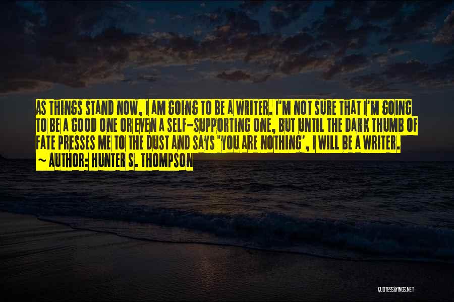 Hunter S. Thompson Quotes: As Things Stand Now, I Am Going To Be A Writer. I'm Not Sure That I'm Going To Be A