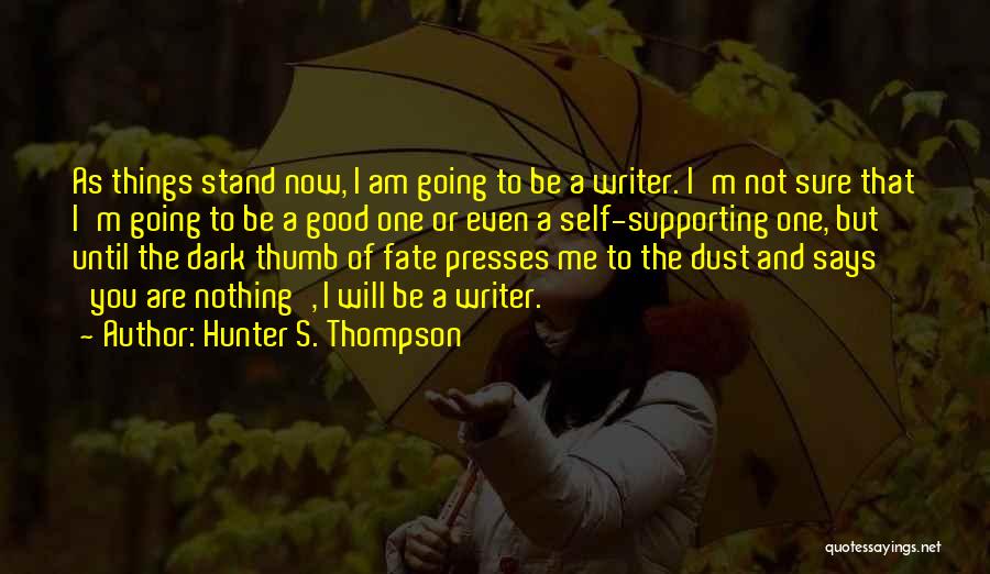 Hunter S. Thompson Quotes: As Things Stand Now, I Am Going To Be A Writer. I'm Not Sure That I'm Going To Be A
