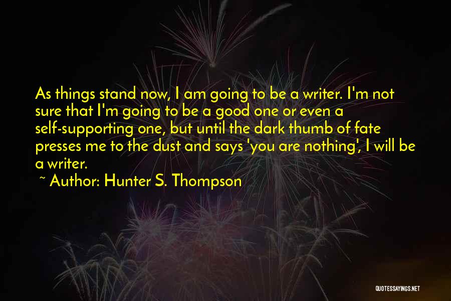 Hunter S. Thompson Quotes: As Things Stand Now, I Am Going To Be A Writer. I'm Not Sure That I'm Going To Be A