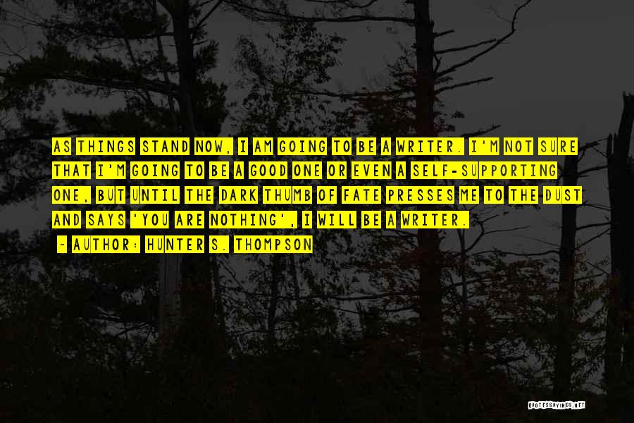 Hunter S. Thompson Quotes: As Things Stand Now, I Am Going To Be A Writer. I'm Not Sure That I'm Going To Be A