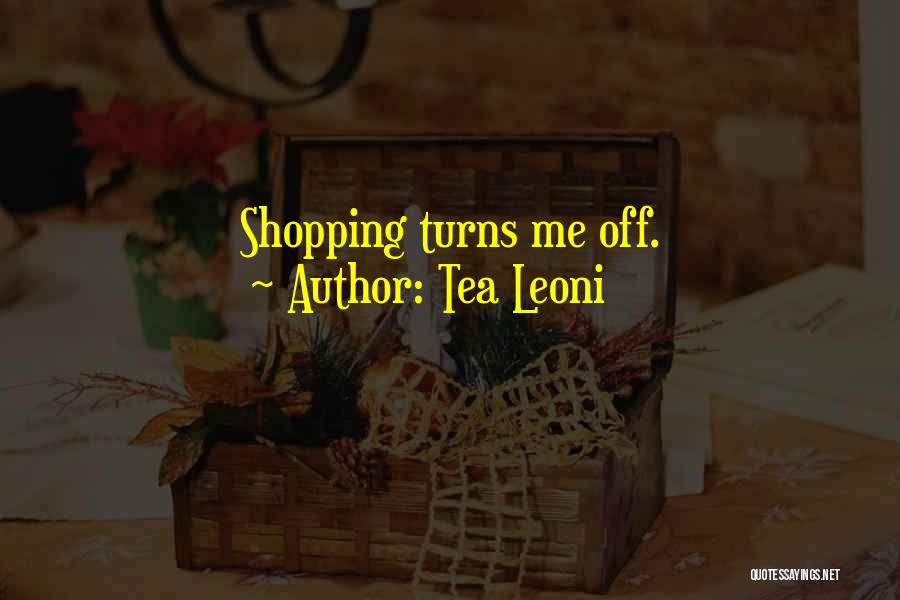 Tea Leoni Quotes: Shopping Turns Me Off.