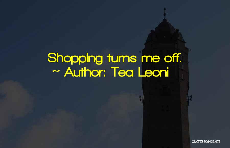 Tea Leoni Quotes: Shopping Turns Me Off.