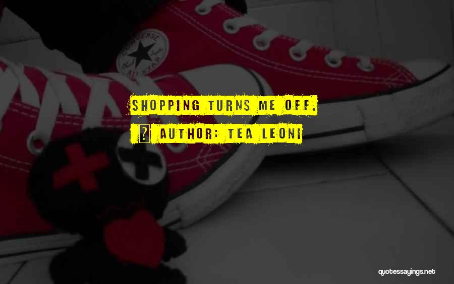 Tea Leoni Quotes: Shopping Turns Me Off.