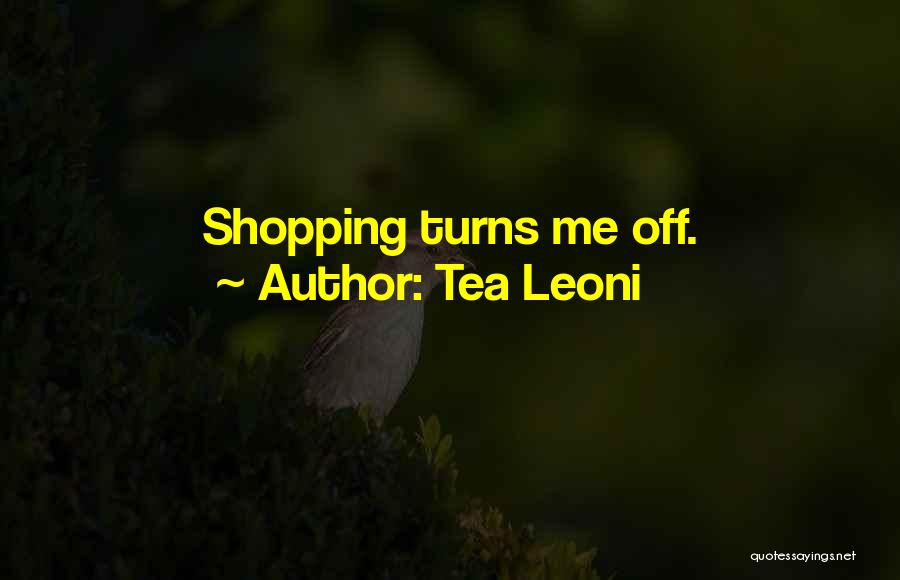 Tea Leoni Quotes: Shopping Turns Me Off.