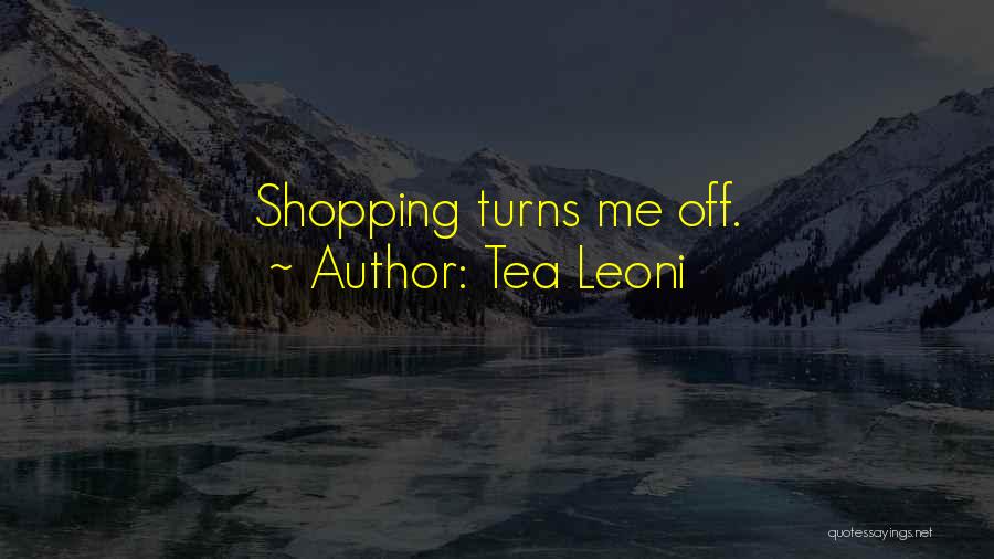 Tea Leoni Quotes: Shopping Turns Me Off.