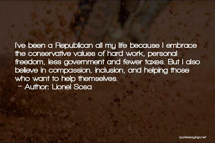 Lionel Sosa Quotes: I've Been A Republican All My Life Because I Embrace The Conservative Values Of Hard Work, Personal Freedom, Less Government
