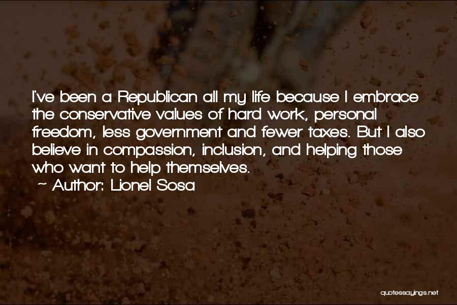Lionel Sosa Quotes: I've Been A Republican All My Life Because I Embrace The Conservative Values Of Hard Work, Personal Freedom, Less Government