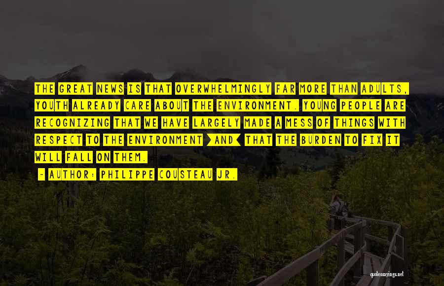 Philippe Cousteau Jr. Quotes: The Great News Is That Overwhelmingly Far More Than Adults, Youth Already Care About The Environment. Young People Are Recognizing