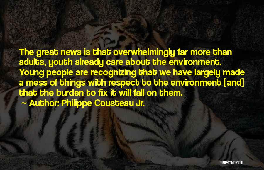 Philippe Cousteau Jr. Quotes: The Great News Is That Overwhelmingly Far More Than Adults, Youth Already Care About The Environment. Young People Are Recognizing