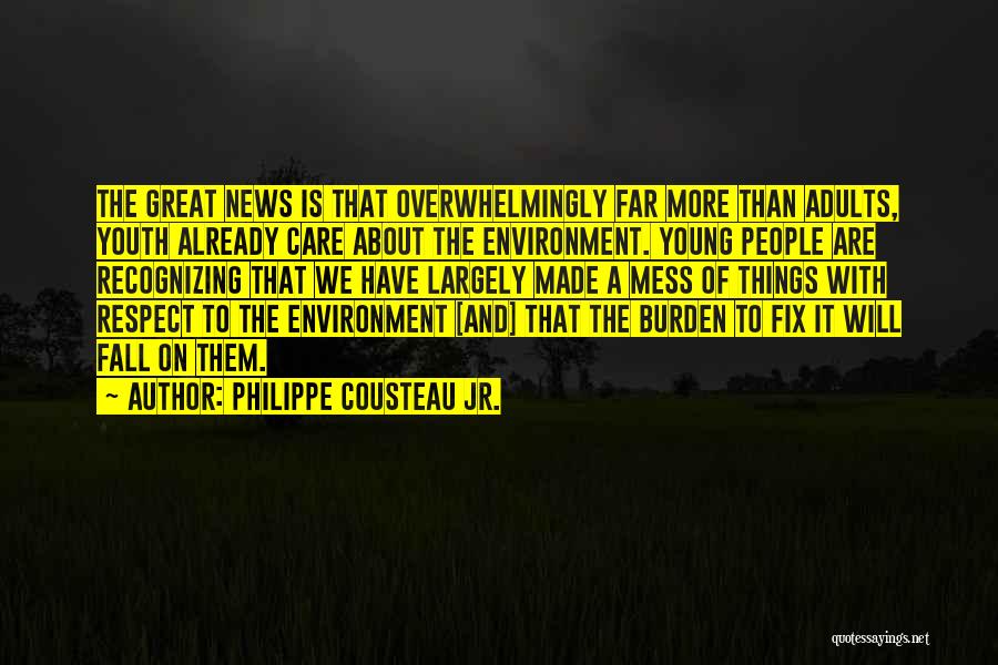Philippe Cousteau Jr. Quotes: The Great News Is That Overwhelmingly Far More Than Adults, Youth Already Care About The Environment. Young People Are Recognizing