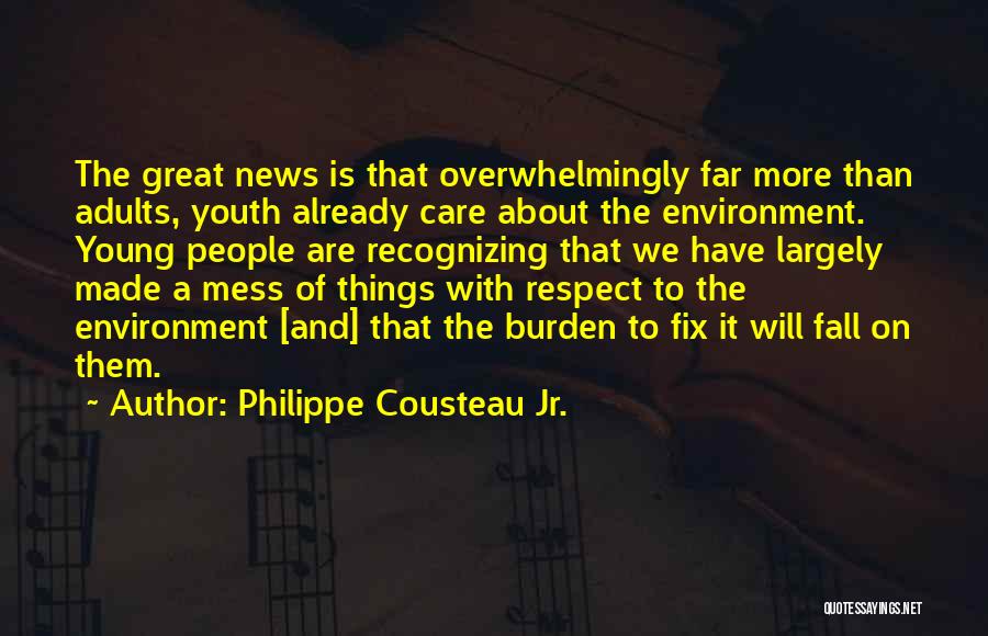 Philippe Cousteau Jr. Quotes: The Great News Is That Overwhelmingly Far More Than Adults, Youth Already Care About The Environment. Young People Are Recognizing