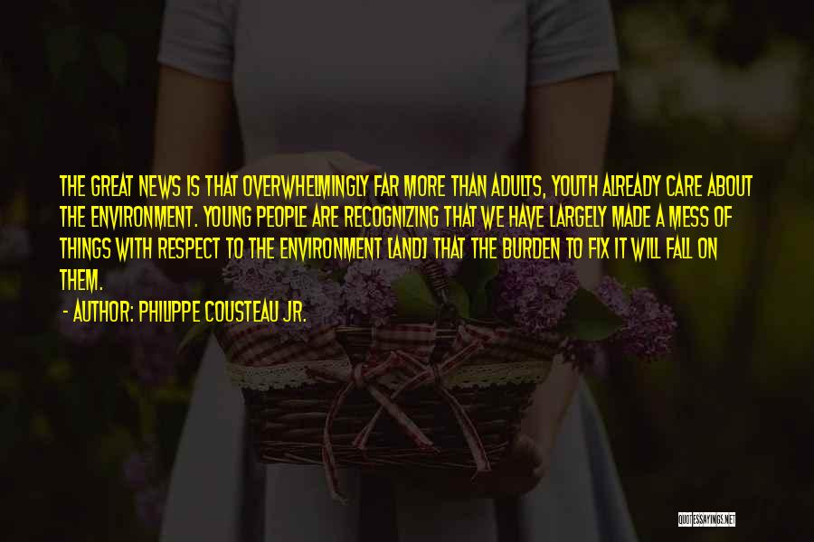 Philippe Cousteau Jr. Quotes: The Great News Is That Overwhelmingly Far More Than Adults, Youth Already Care About The Environment. Young People Are Recognizing