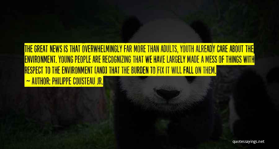 Philippe Cousteau Jr. Quotes: The Great News Is That Overwhelmingly Far More Than Adults, Youth Already Care About The Environment. Young People Are Recognizing
