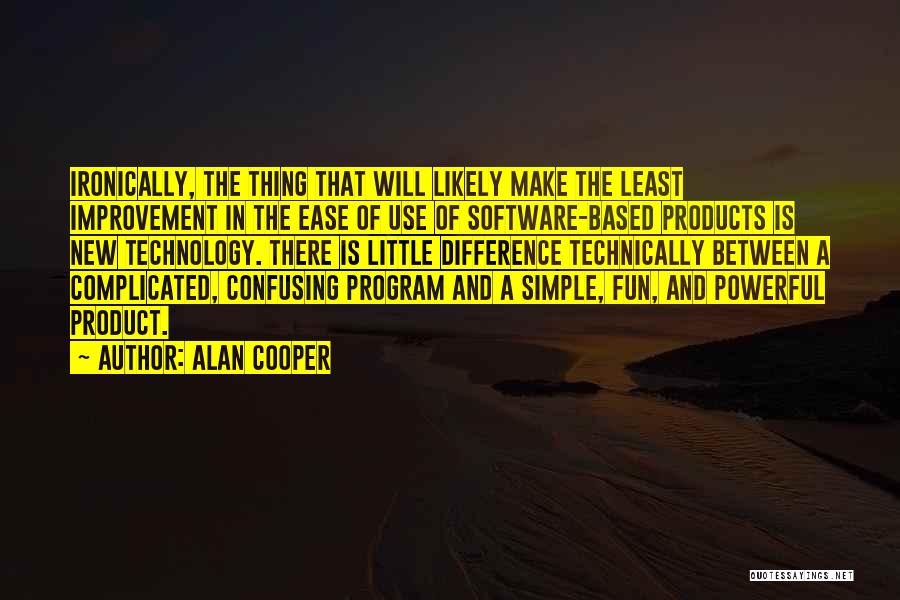 Alan Cooper Quotes: Ironically, The Thing That Will Likely Make The Least Improvement In The Ease Of Use Of Software-based Products Is New