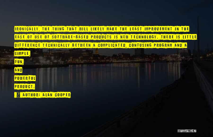 Alan Cooper Quotes: Ironically, The Thing That Will Likely Make The Least Improvement In The Ease Of Use Of Software-based Products Is New