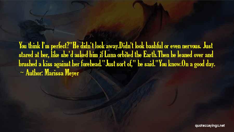 Marissa Meyer Quotes: You Think I'm Perfect?he Didn't Look Away.didn't Look Bashful Or Even Nervous. Just Stared At Her, Like She'd Asked Him