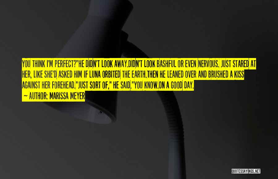 Marissa Meyer Quotes: You Think I'm Perfect?he Didn't Look Away.didn't Look Bashful Or Even Nervous. Just Stared At Her, Like She'd Asked Him