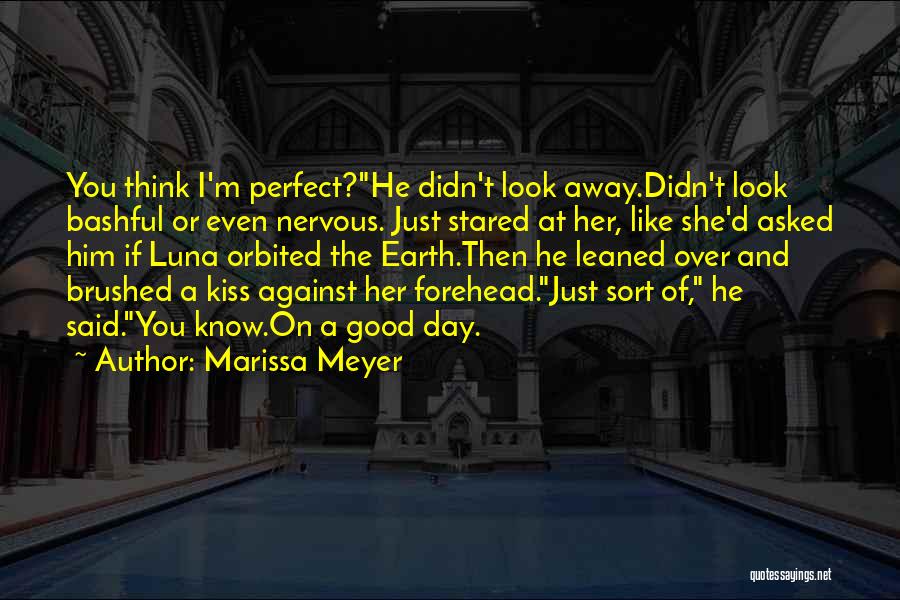 Marissa Meyer Quotes: You Think I'm Perfect?he Didn't Look Away.didn't Look Bashful Or Even Nervous. Just Stared At Her, Like She'd Asked Him