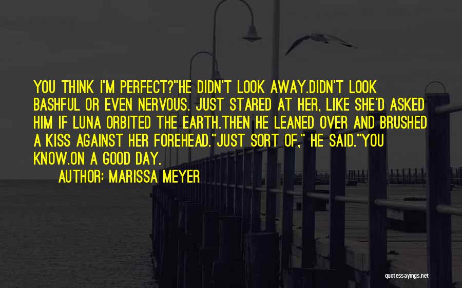 Marissa Meyer Quotes: You Think I'm Perfect?he Didn't Look Away.didn't Look Bashful Or Even Nervous. Just Stared At Her, Like She'd Asked Him