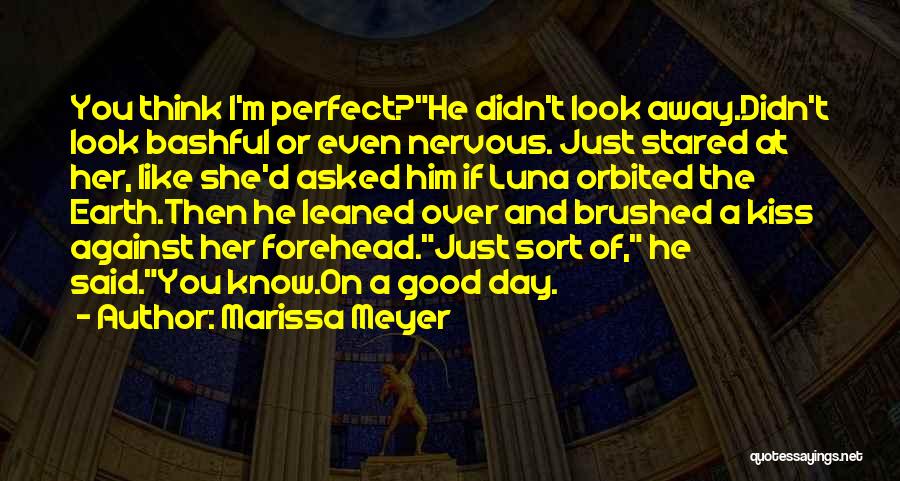 Marissa Meyer Quotes: You Think I'm Perfect?he Didn't Look Away.didn't Look Bashful Or Even Nervous. Just Stared At Her, Like She'd Asked Him