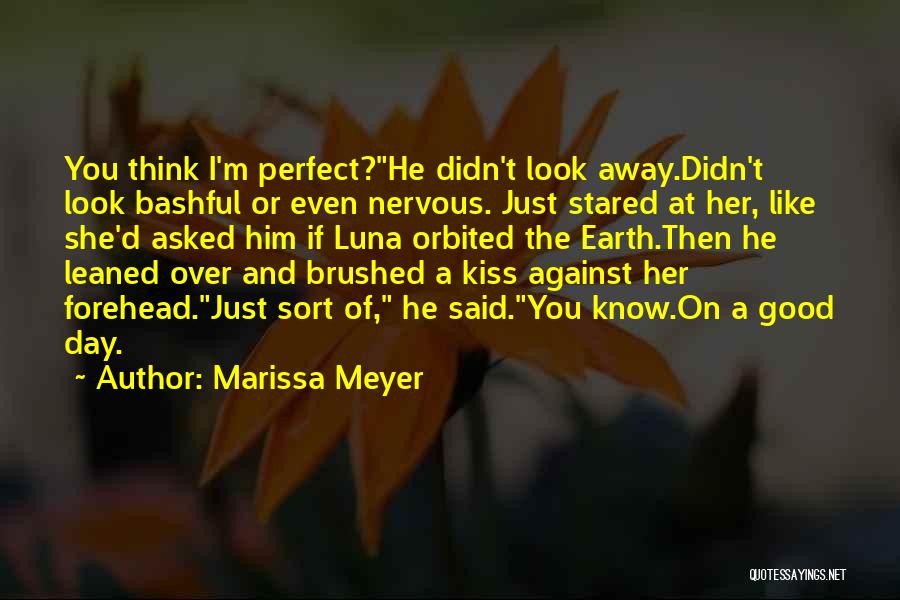 Marissa Meyer Quotes: You Think I'm Perfect?he Didn't Look Away.didn't Look Bashful Or Even Nervous. Just Stared At Her, Like She'd Asked Him
