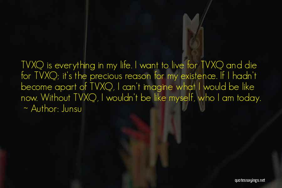 Junsu Quotes: Tvxq Is Everything In My Life. I Want To Live For Tvxq And Die For Tvxq; It's The Precious Reason