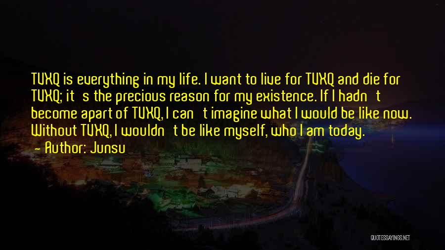 Junsu Quotes: Tvxq Is Everything In My Life. I Want To Live For Tvxq And Die For Tvxq; It's The Precious Reason