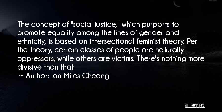 Ian Miles Cheong Quotes: The Concept Of Social Justice, Which Purports To Promote Equality Among The Lines Of Gender And Ethnicity, Is Based On