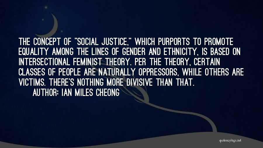 Ian Miles Cheong Quotes: The Concept Of Social Justice, Which Purports To Promote Equality Among The Lines Of Gender And Ethnicity, Is Based On