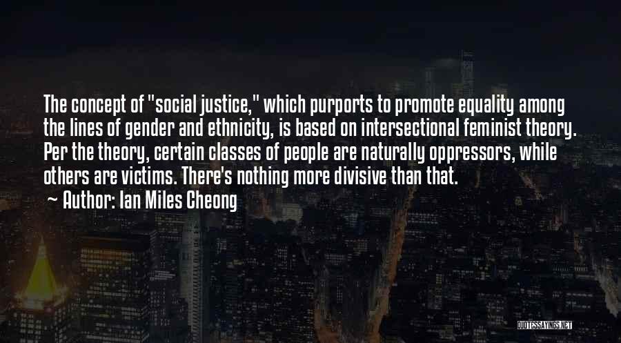 Ian Miles Cheong Quotes: The Concept Of Social Justice, Which Purports To Promote Equality Among The Lines Of Gender And Ethnicity, Is Based On